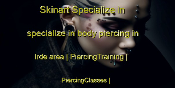 Skinart Specialize in specialize in body piercing in Irde area | PiercingTraining | PiercingClasses | SkinartTraining-India
